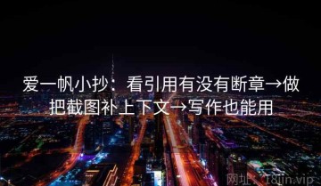 爱一帆小抄：看引用有没有断章→做把截图补上下文→写作也能用