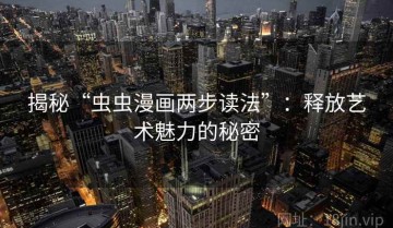 揭秘“虫虫漫画两步读法”：释放艺术魅力的秘密