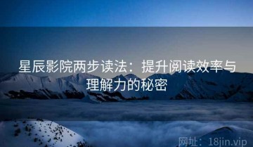 星辰影院两步读法：提升阅读效率与理解力的秘密