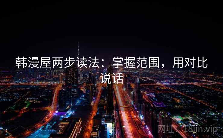 韩漫屋两步读法：掌握范围，用对比说话