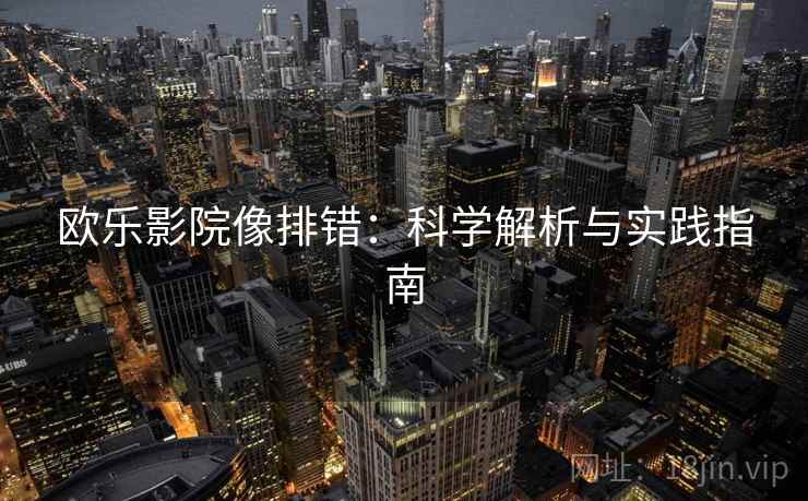 欧乐影院像排错：科学解析与实践指南