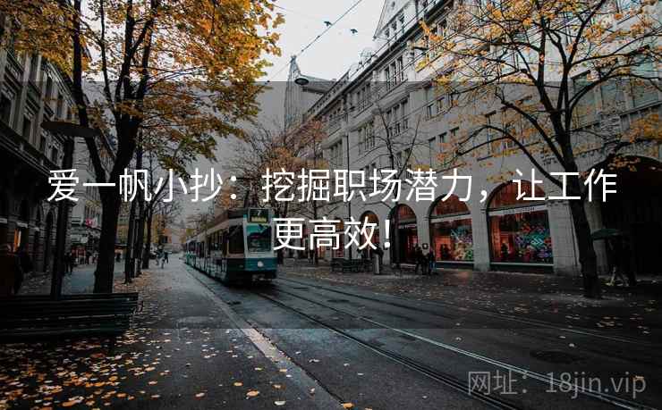爱一帆小抄：挖掘职场潜力，让工作更高效！