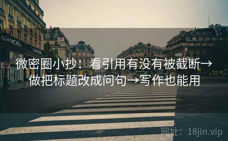 微密圈小抄：看引用有没有被截断→做把标题改成问句→写作也能用